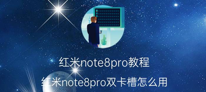 红米note8pro教程 红米note8pro双卡槽怎么用？